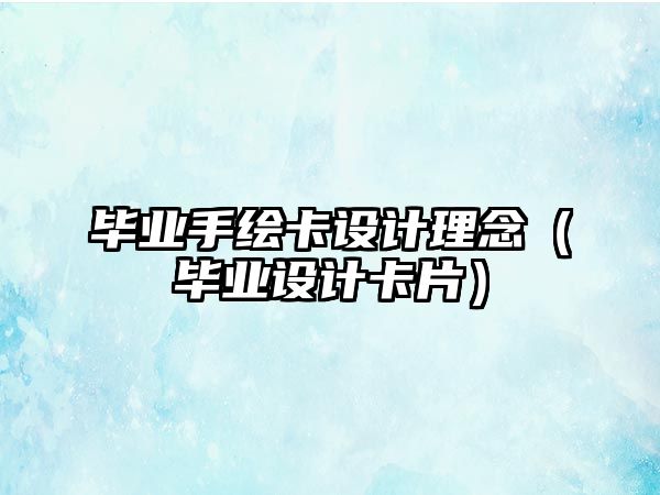 畢業(yè)手繪卡設(shè)計(jì)理念（畢業(yè)設(shè)計(jì)卡片）