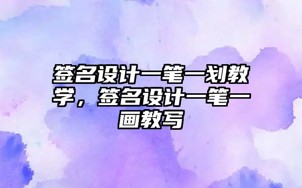 簽名設(shè)計(jì)一筆一劃教學(xué)，簽名設(shè)計(jì)一筆一畫(huà)教寫(xiě)